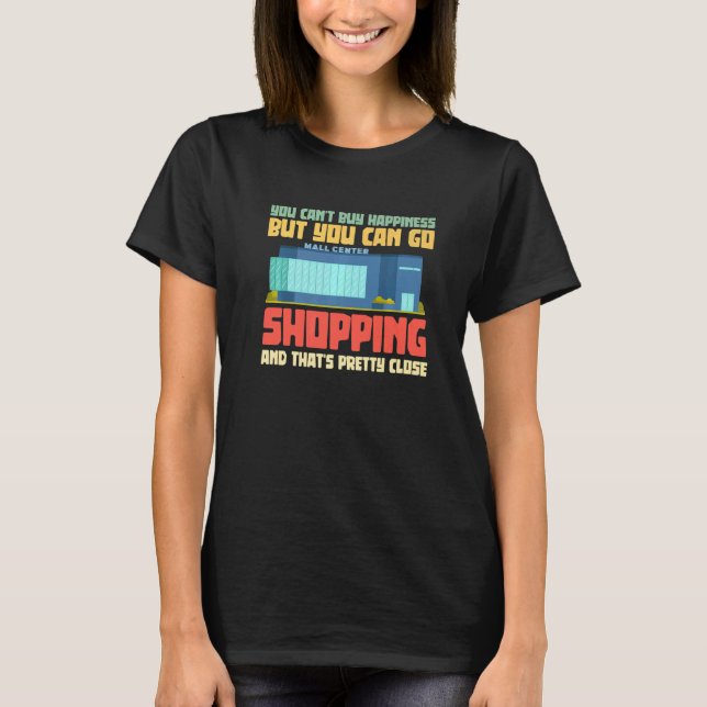 You Can't Buy Happiness But You Can Go Shopping T-Shirt (Front)