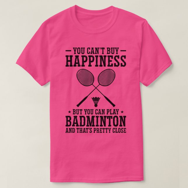 You Cant Buy Happiness But You Can Play Badminton  T-Shirt (Design Front)