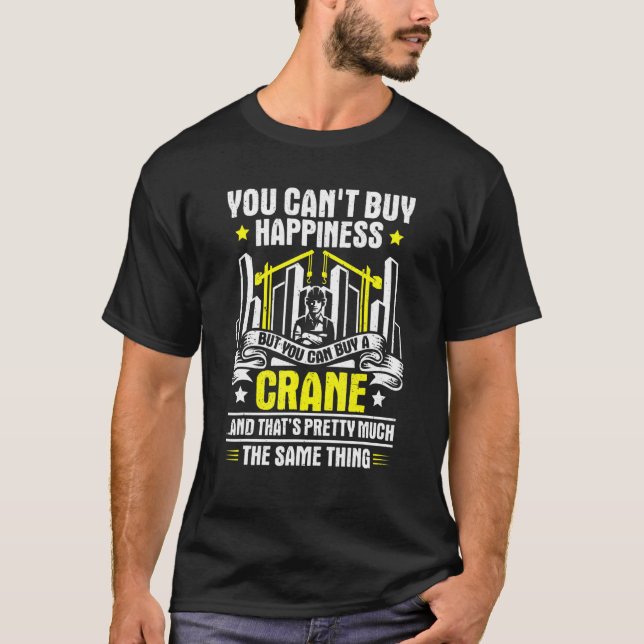 You Cant Buy Happiness Crane Operator T-Shirt (Front)
