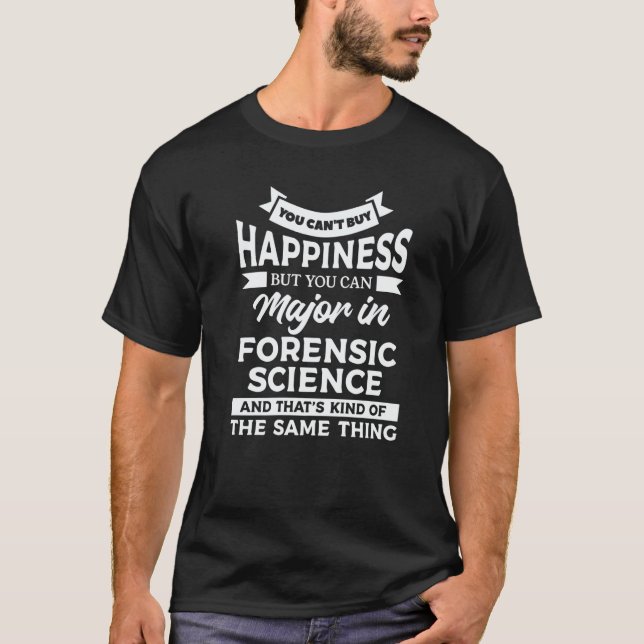 You Can't Buy Happiness Major In Forensic Science T-Shirt (Front)