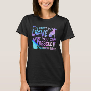 You Can't Buy Love But You Can Rescue It Adopt Don T-Shirt