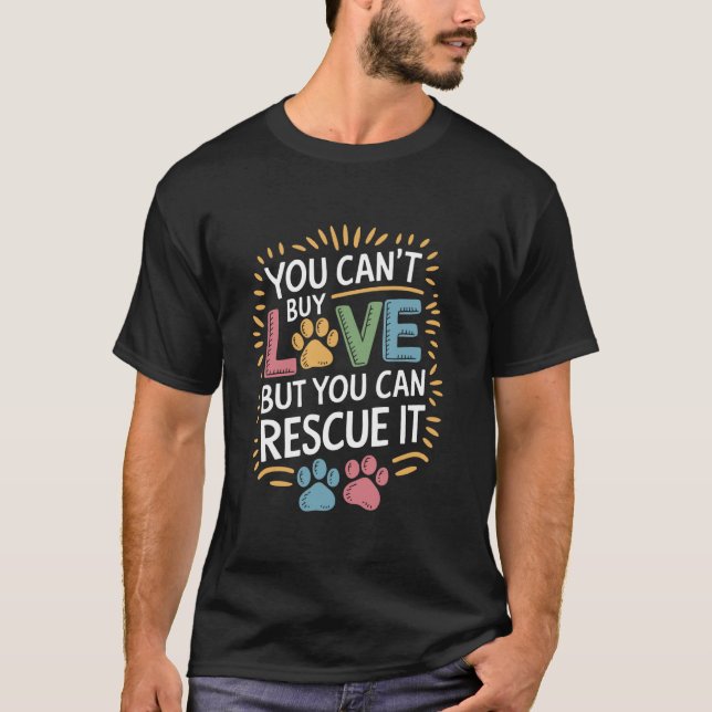 You Can'T Buy Love But You Can Rescue It, Dog and  T-Shirt (Front)