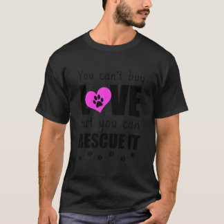 You Can'T Buy Love But You Can Rescue It Pet Adopt T-Shirt