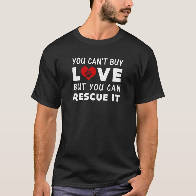 You Can't Buy Love But You Can Rescue It T-Shirt 1 (Front)