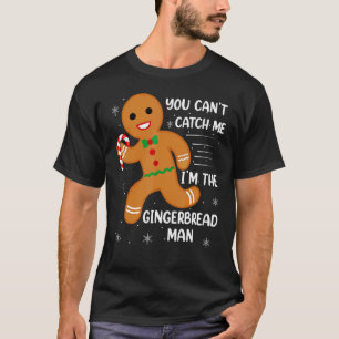 You Can't Catch Me I'm the Gingerbread Man Cookies T-Shirt