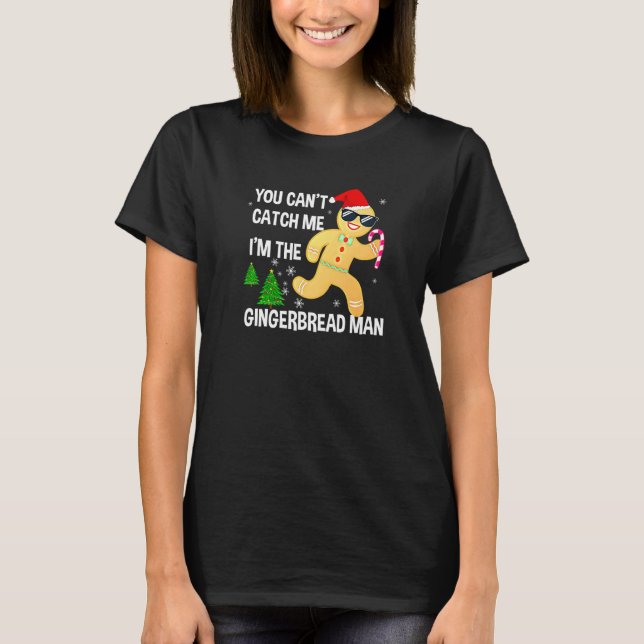 You Can't Catch Me I'm The Gingerbread Man Xmas Pa T-Shirt (Front)