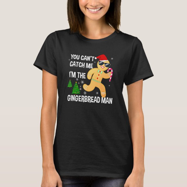 You Can't Catch Me I'm The Gingerbread Man Xmas Pa T-Shirt (Front)