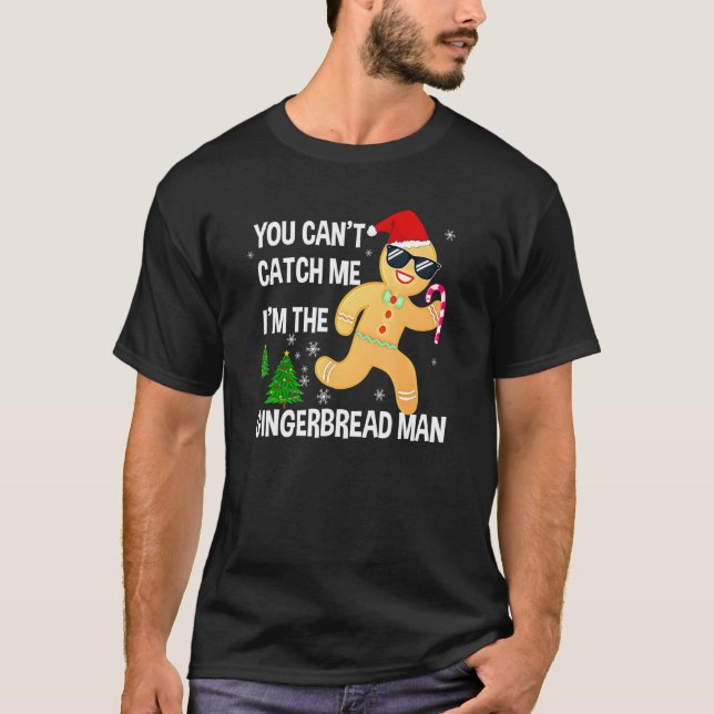 You Can't Catch Me I'm The Gingerbread Man Xmas Pa T-Shirt (Front)