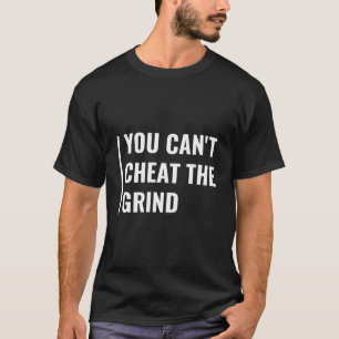 You Can'T Cheat The Grind Deep Grind Quote Hustle  T-Shirt