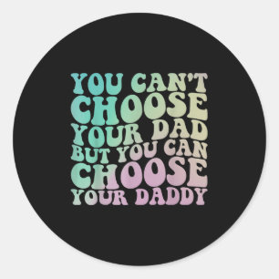 You Can't Choose Your Dad, But You Can Choose Your Classic Round Sticker