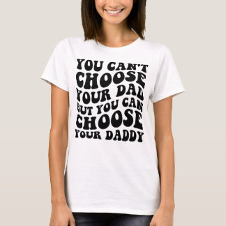 You Cant Choose Your Dad But You Can Choose Your D T-Shirt