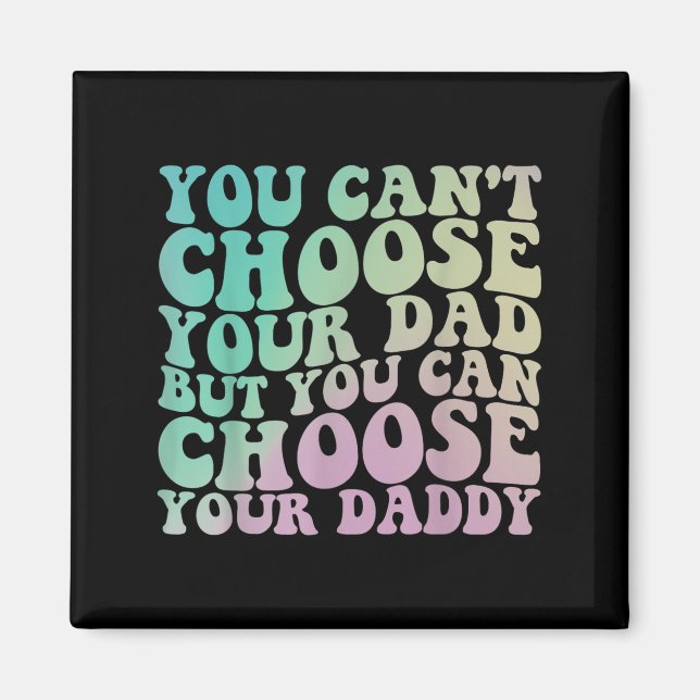 You Can't Choose Your Dad, But You Can Choose Your Magnet (Front)