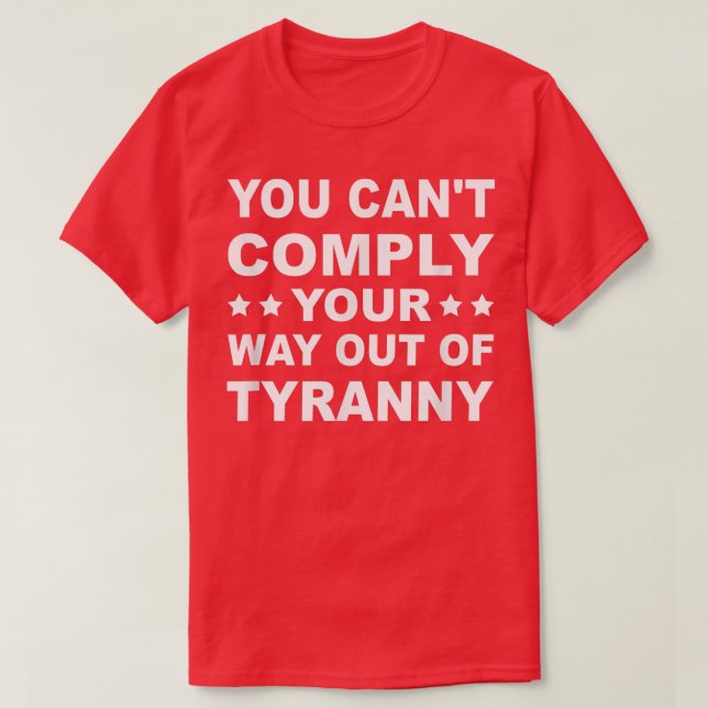 You Can't Comply Your Way Out Of Tyranny Freedom L T-Shirt (Design Front)