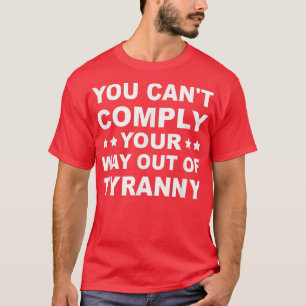 You Can't Comply Your Way Out Of Tyranny Freedom L T-Shirt