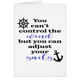 You Can't Control The Wind, Adjust Your Sails