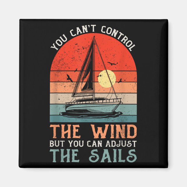 You Can't Control The Wind But You Can Adjust The  Magnet (Front)