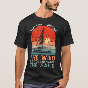You Can't Control The Wind But You Can Adjust The  T-Shirt
