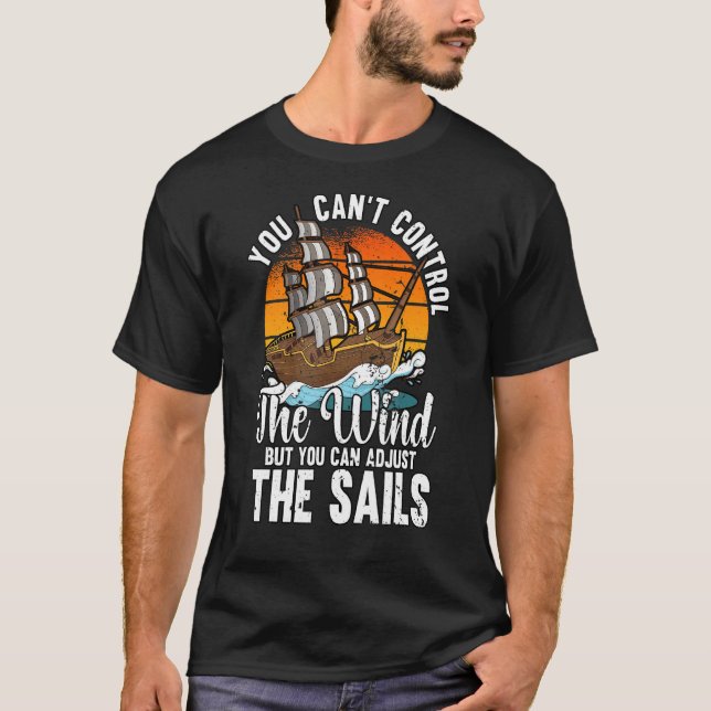 You Can't Control The Wind Sailing Funny Boating 1 T-Shirt (Front)