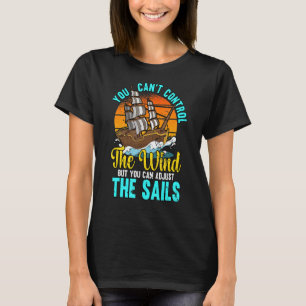 You Can't Control The Wind Sailing Funny Boating T-Shirt