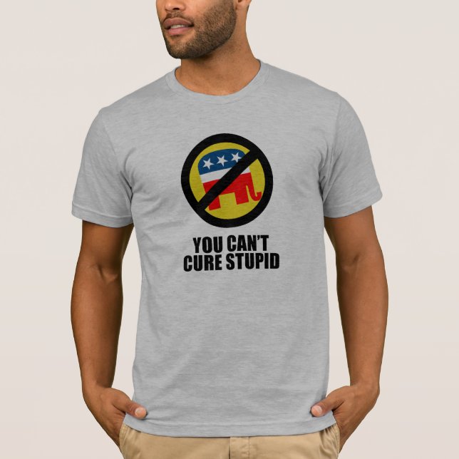 You can't cure stupid T-Shirt (Front)