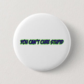 You can't cure stupid (version 3.0) 6 cm round badge