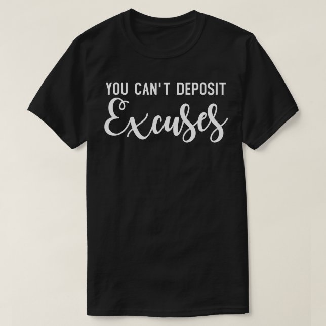 You Can't Deposit Ecuses ,You Cant Deposit Ecuses  T-Shirt (Design Front)