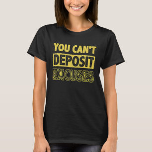 You Can't Deposit Excuses Inspire Encouragement Mo T-Shirt