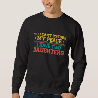 You Can't Disturb My Peace I Have Two Daughters  F Sweatshirt