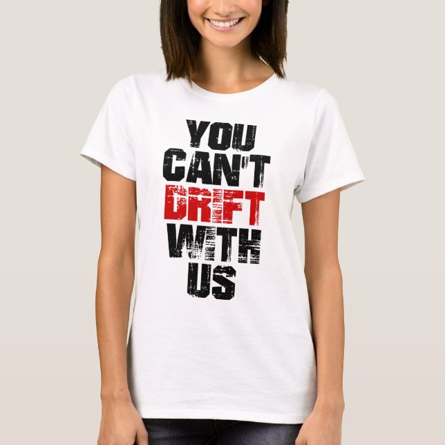 You Can't Drift With Us T-Shirt (Front)