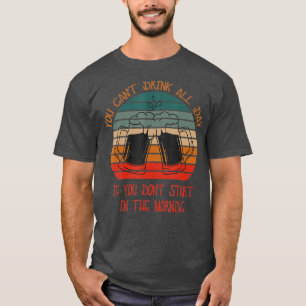 You Can't Drink All Day Funny Drinking Day Designs T-Shirt