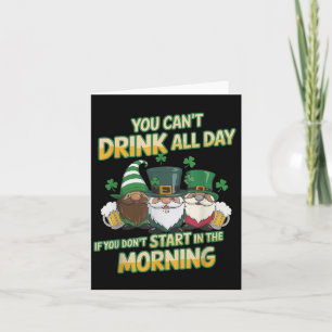 You Can't Drink All Day If You Don't Start In The  Card