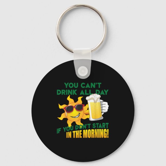 You Can't Drink All Day If You Don't Start In The  Key Ring (Front)