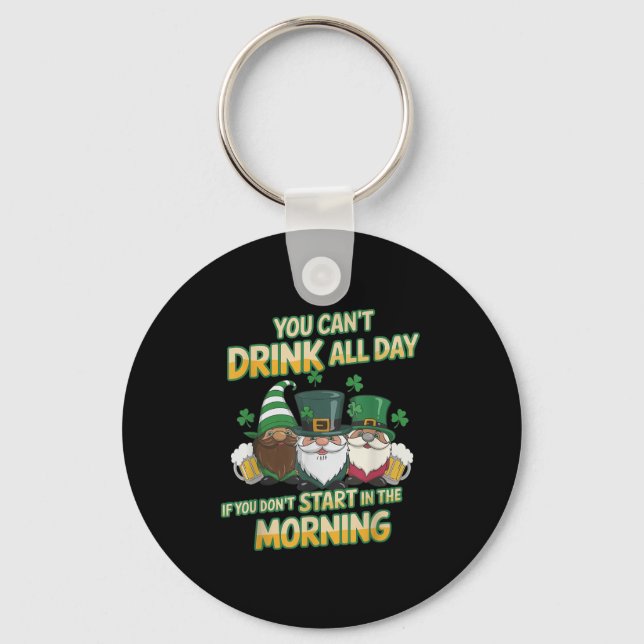 You Can't Drink All Day If You Don't Start In The  Key Ring (Front)