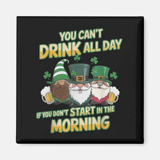 You Can't Drink All Day If You Don't Start In The  Magnet (Front)