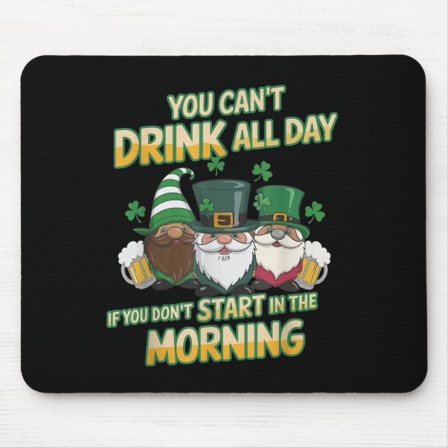 You Can't Drink All Day If You Don't Start In The  Mouse Mat (Front)