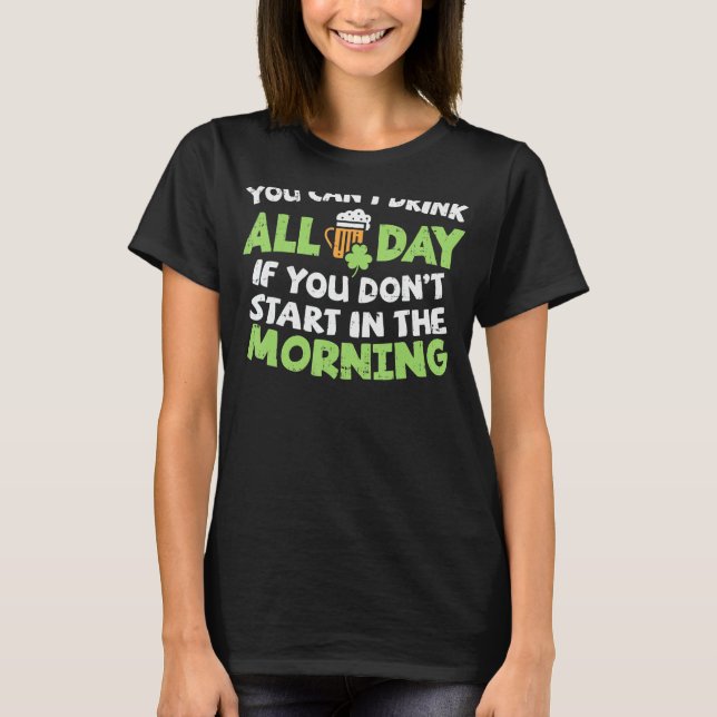 You Cant Drink All Day St Patricks Day Funny Irish T-Shirt (Front)