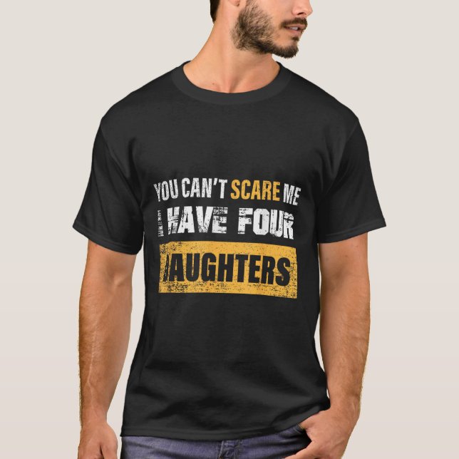You Can't E Me I Have 4 Daughters  T-Shirt (Front)