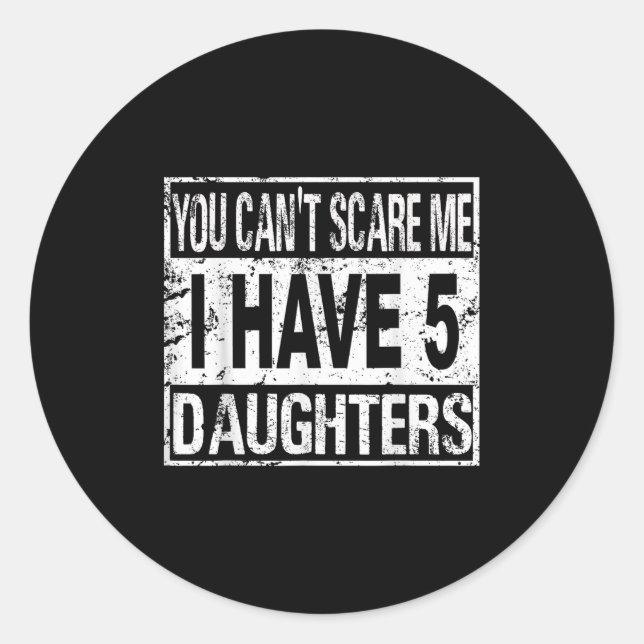 You Can't E Me I Have 5 Daughters  Classic Round Sticker (Front)