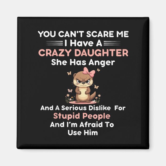 You Can't E Me I Have A Crazy Daughter She Has Ang Magnet (Front)