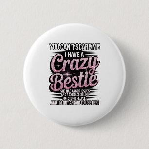 You Can't E Me I Have A Crazy Ie Friend Bff 6 Cm Round Badge