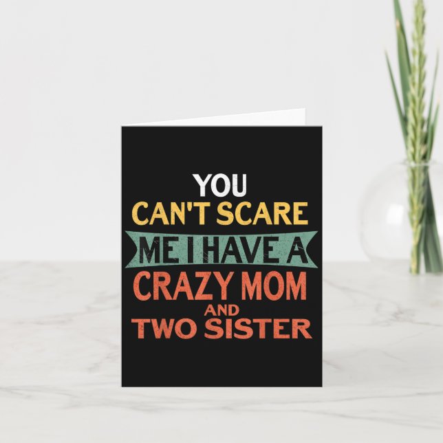 You Can't E Me I Have A Crazy Mom And Two Sister F Card (Front)