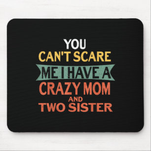 You Can't E Me I Have A Crazy Mom And Two Sister F Mouse Mat