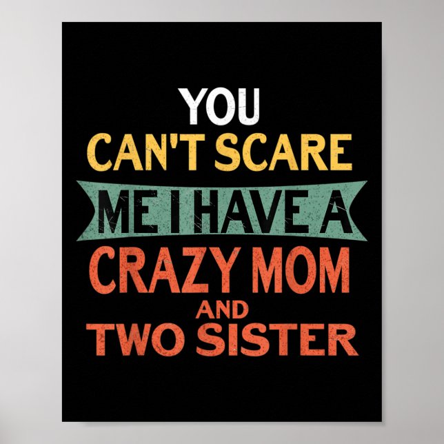 You Can't E Me I Have A Crazy Mom And Two Sister F Poster (Front)