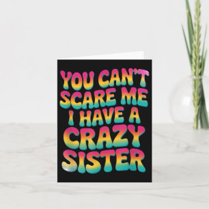 You Can't E Me I Have A Crazy Sister Card