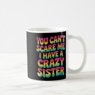 You Can't E Me I Have A Crazy Sister Coffee Mug