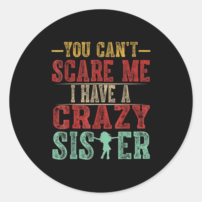 You Can't E Me I Have A Crazy Sister, Funny Brothe Classic Round Sticker (Front)
