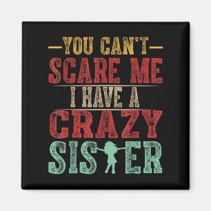 You Can't E Me I Have A Crazy Sister, Funny Brothe Magnet