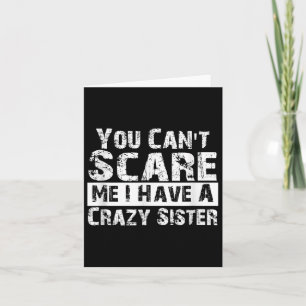 You Can't E Me I Have A Crazy Sister Funny Card