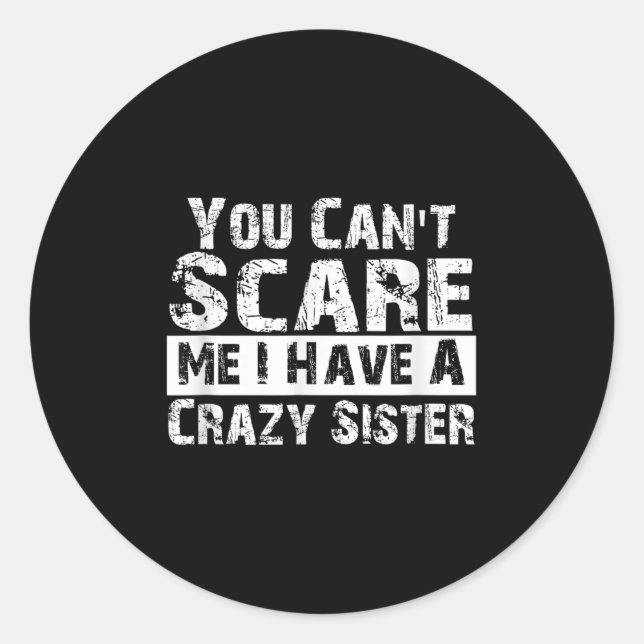 You Can't E Me I Have A Crazy Sister Funny  Classic Round Sticker (Front)