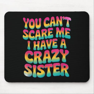 You Can't E Me I Have A Crazy Sister Mouse Mat